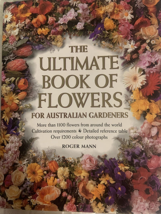 HE ULTIMATE BOOK OF FLOWERS for Australian Gardeners R Mann 1st Edition HC 1995