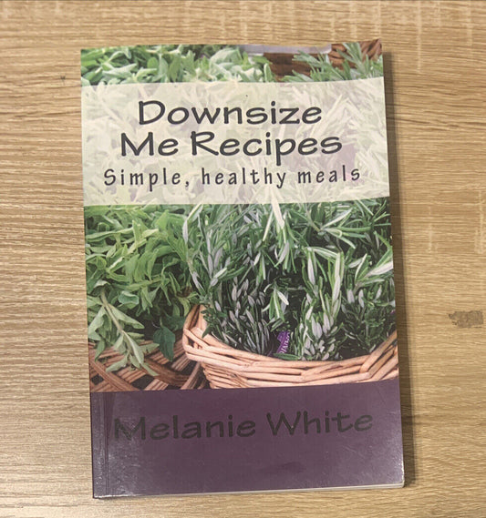 Cookbook DOWNSIZE ME RECIPES Simple Healthy Meals Melanie White PB Recipes New