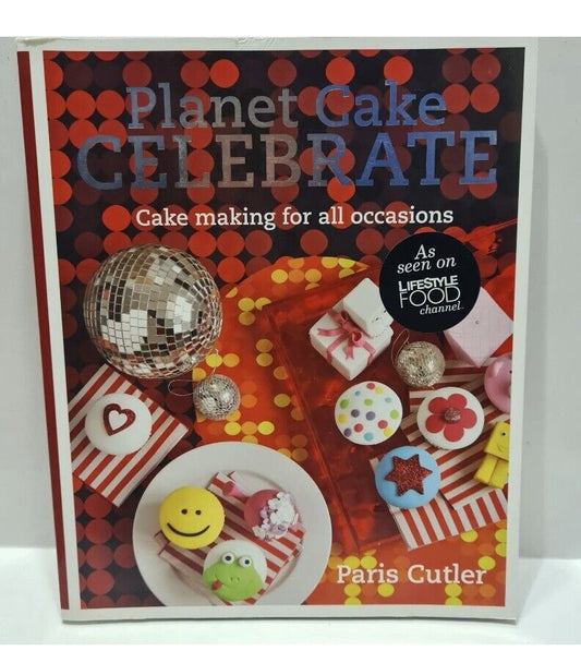 Cookbook PLANET CAKE Celebrate Cake Making All Occasion Paris Cutler 2011 PB New
