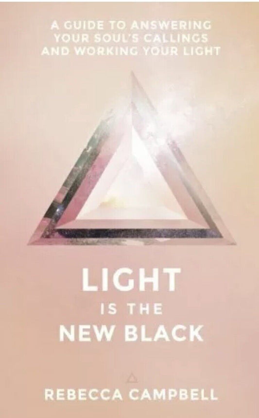 LIGHT IS THE NEW BLACK A Guide to Answering Your Soul's Calling Rebecca Campbell
