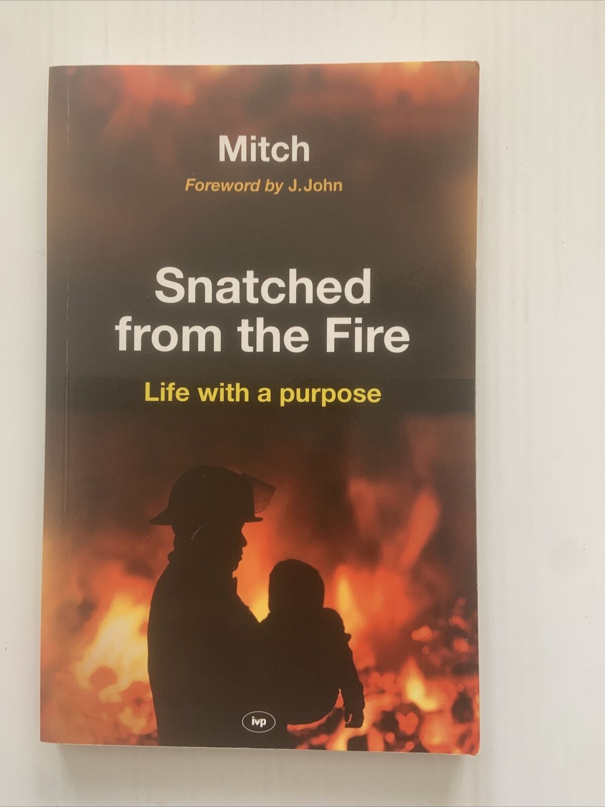 PB Snatched from the Fire Life with a Purpose by Keith Mitchell 2011 1st Ed NEW
