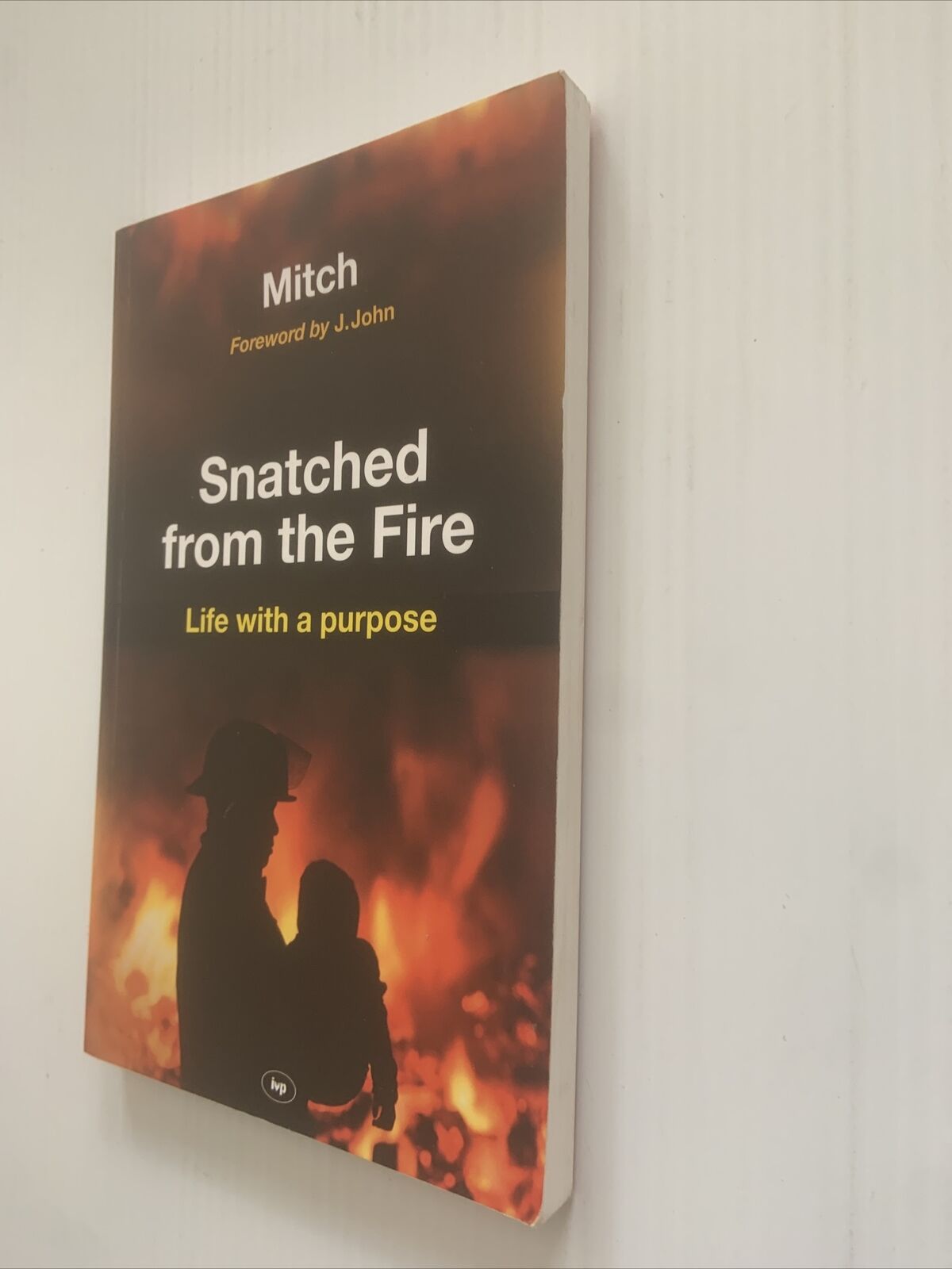 PB Snatched from the Fire Life with a Purpose by Keith Mitchell 2011 1st Ed NEW