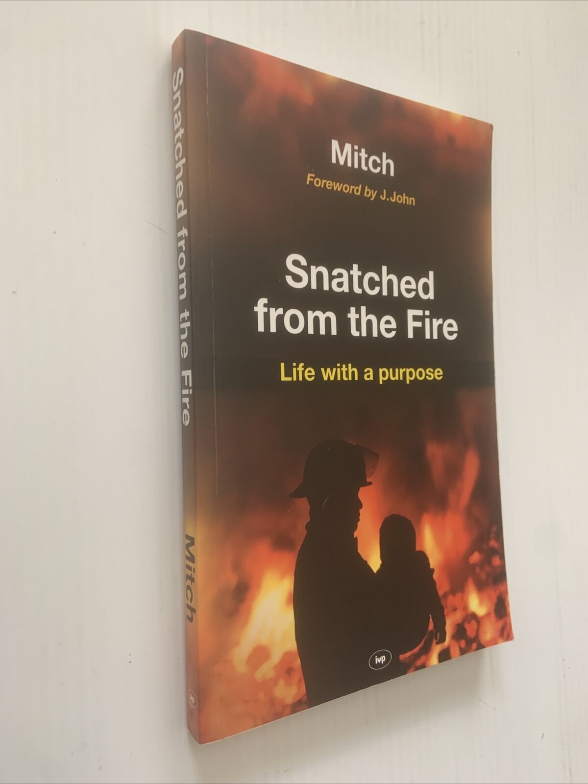 PB Snatched from the Fire Life with a Purpose by Keith Mitchell 2011 1st Ed NEW