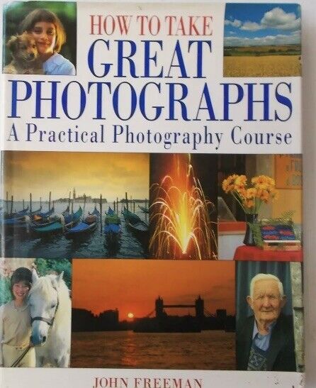 PB HOW TO TAKE GREAT PHOTOGRAPHS  A Practical Photography Course by John Freeman