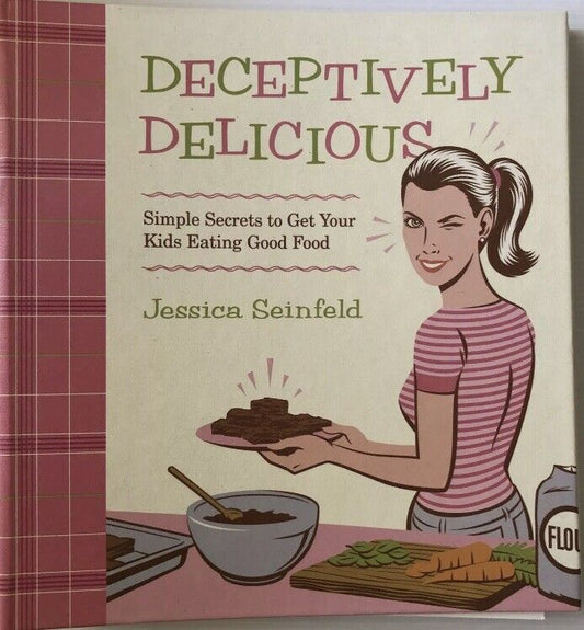 Cookbook Deceptively Delicious Secrets to Kids Eating Good Jessica Seinfeld HC